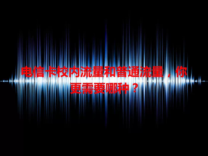 电信卡校内流量和普通流量，你更需要哪种？