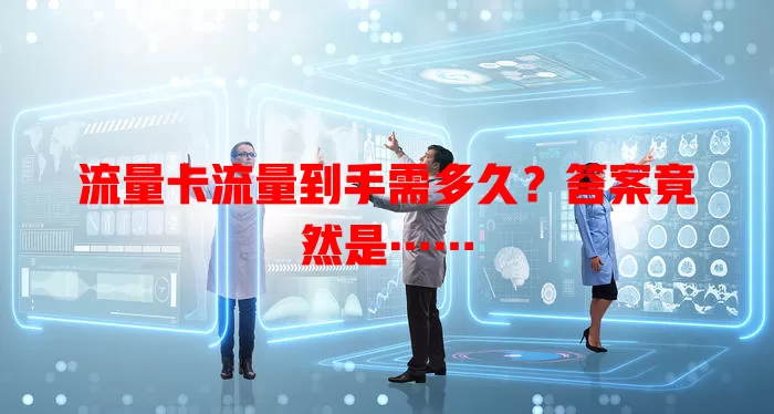 流量卡流量到手需多久？答案竟然是……