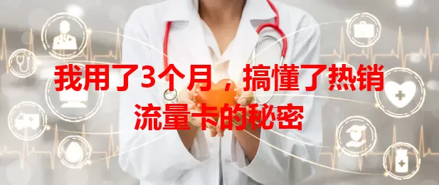 我用了3个月，搞懂了热销流量卡的秘密