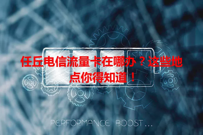 任丘电信流量卡在哪办？这些地点你得知道！