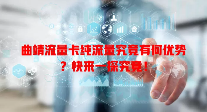 曲靖流量卡纯流量究竟有何优势？快来一探究竟！