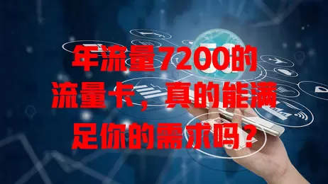 年流量7200的流量卡，真的能满足你的需求吗？