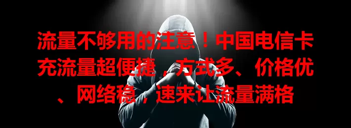 流量不够用的注意！中国电信卡充流量超便捷，方式多、价格优、网络稳，速来让流量满格