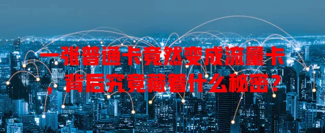 一张普通卡竟然变成流量卡，背后究竟藏着什么秘密？