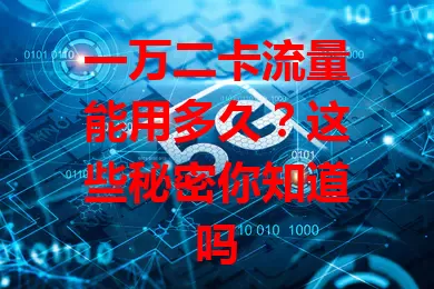 一万二卡流量能用多久？这些秘密你知道吗