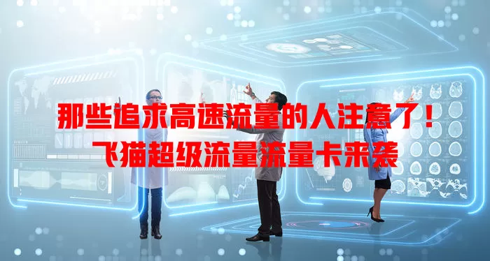 那些追求高速流量的人注意了！飞猫超级流量流量卡来袭