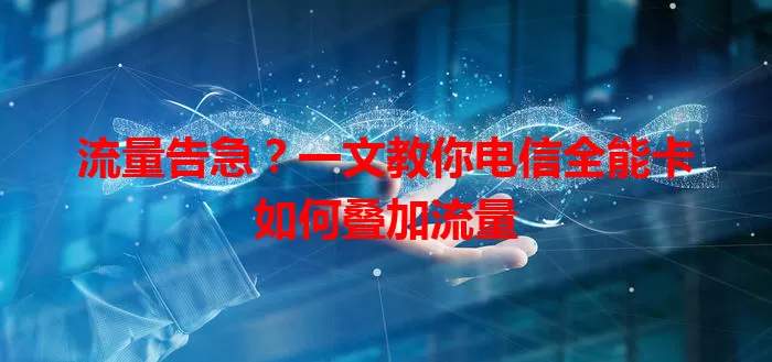 流量告急？一文教你电信全能卡如何叠加流量