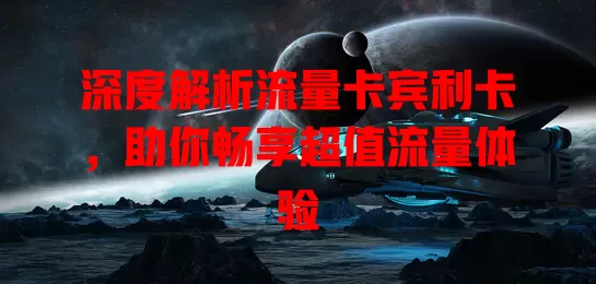 深度解析流量卡宾利卡，助你畅享超值流量体验