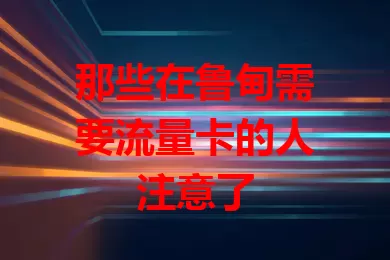 那些在鲁甸需要流量卡的人注意了