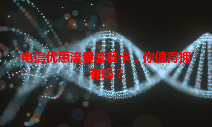 电信优惠流量套餐卡，你值得拥有吗？