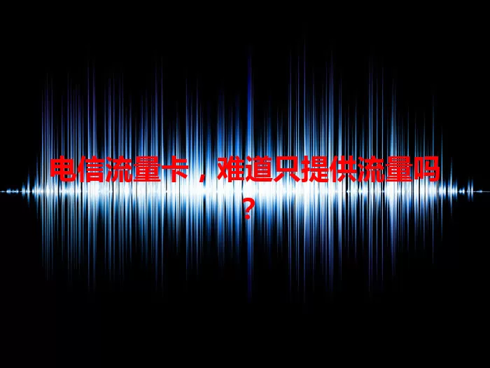 电信流量卡，难道只提供流量吗？