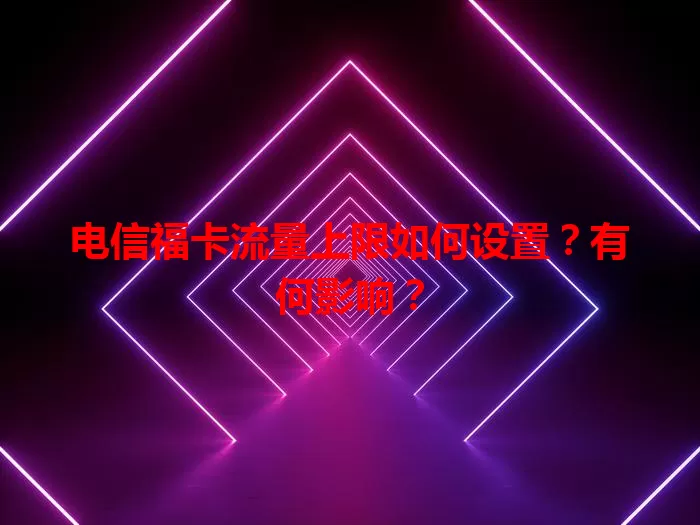 电信福卡流量上限如何设置？有何影响？