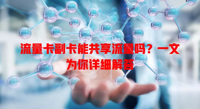 流量卡副卡能共享流量吗？一文为你详细解答