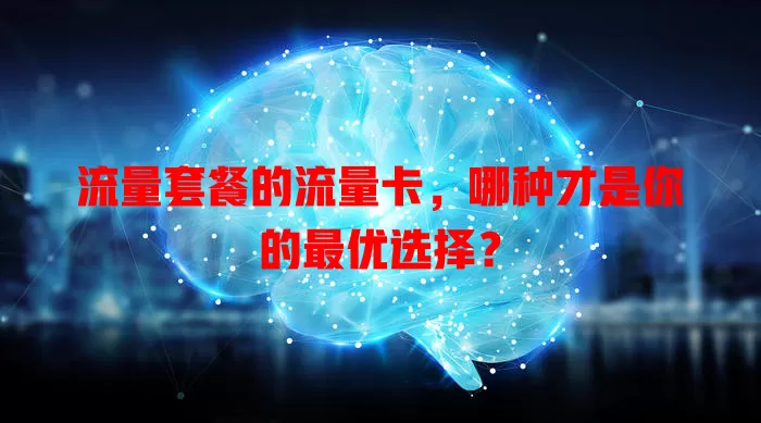 流量套餐的流量卡，哪种才是你的最优选择？