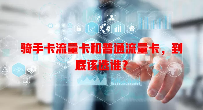 骑手卡流量卡和普通流量卡，到底该选谁？