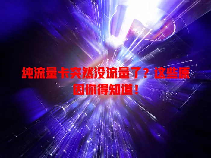 纯流量卡突然没流量了？这些原因你得知道！