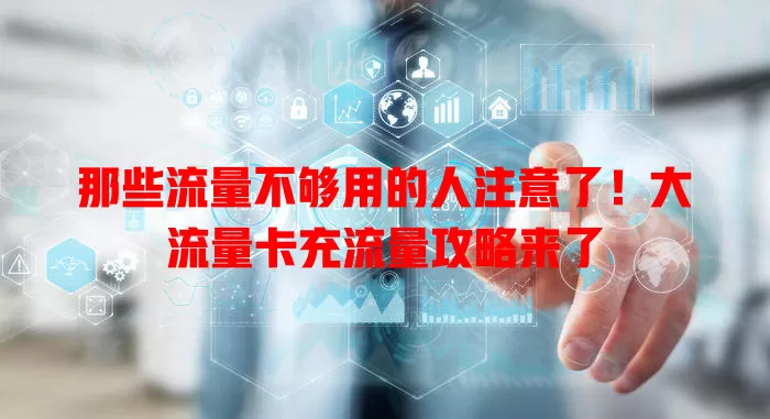 那些流量不够用的人注意了！大流量卡充流量攻略来了
