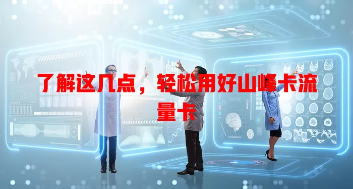 了解这几点，轻松用好山峰卡流量卡