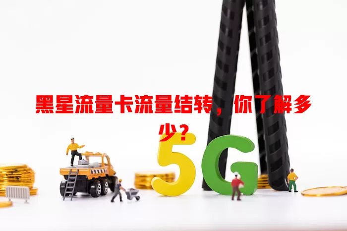 黑星流量卡流量结转，你了解多少？