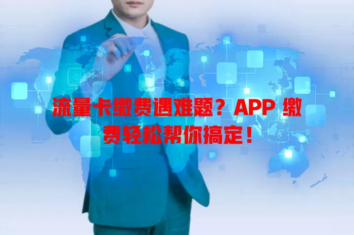 流量卡缴费遇难题？APP 缴费轻松帮你搞定！