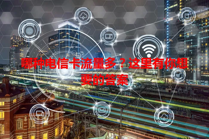 哪种电信卡流量多？这里有你想要的答案
