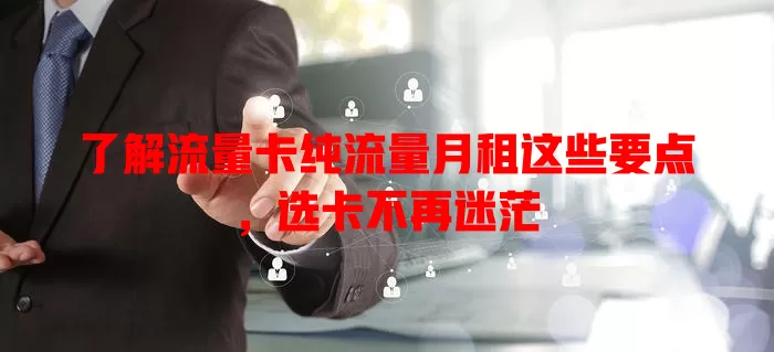 了解流量卡纯流量月租这些要点，选卡不再迷茫