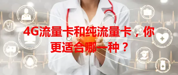 4G流量卡和纯流量卡，你更适合哪一种？