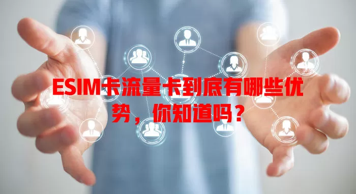 ESIM卡流量卡到底有哪些优势，你知道吗？