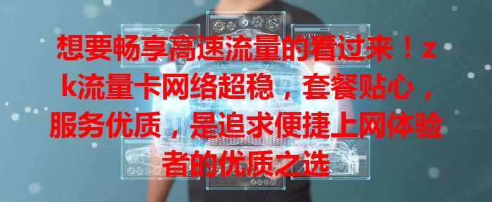 想要畅享高速流量的看过来！zk流量卡网络超稳，套餐贴心，服务优质，是追求便捷上网体验者的优质之选