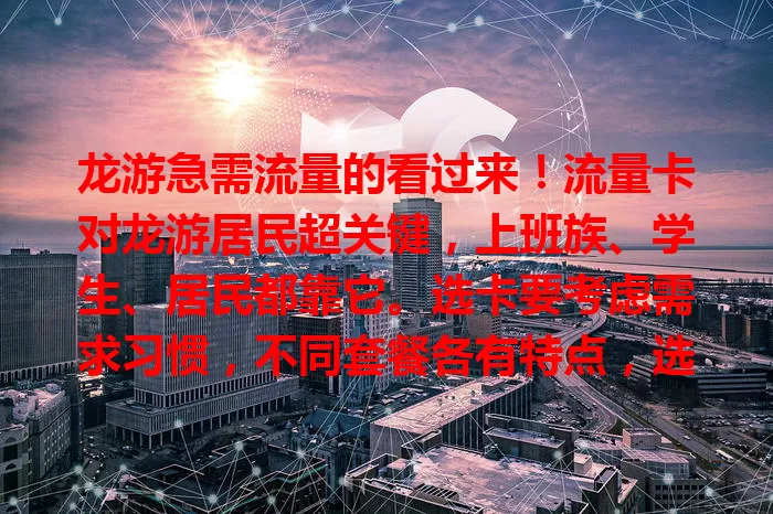 龙游急需流量的看过来！流量卡对龙游居民超关键，上班族、学生、居民都靠它。选卡要考虑需求习惯，不同套餐各有特点，选对才能在龙游畅享网络便利，让生活工作更顺畅