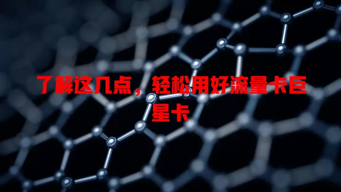 了解这几点，轻松用好流量卡巨星卡