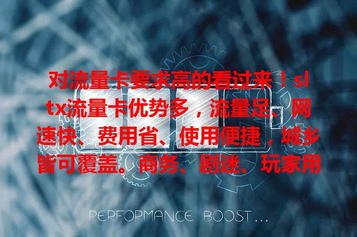 对流量卡要求高的看过来！sltx流量卡优势多，流量足、网速快、费用省、使用便捷，城乡皆可覆盖。商务、剧迷、玩家用它超爽，是优质流量解决方案，还愁流量的快来关注！