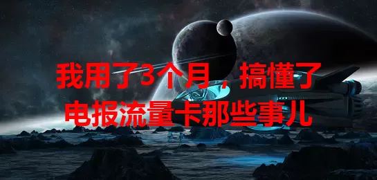 我用了3个月，搞懂了电报流量卡那些事儿