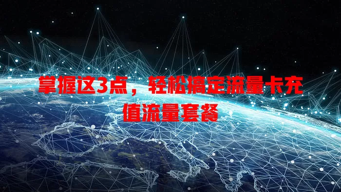 掌握这3点，轻松搞定流量卡充值流量套餐