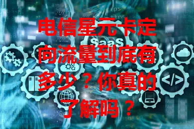 电信星元卡定向流量到底有多少？你真的了解吗？