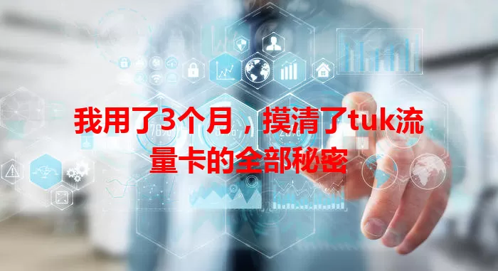 我用了3个月，摸清了tuk流量卡的全部秘密