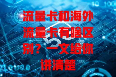 流量卡和海外流量卡有啥区别？一文给你讲清楚