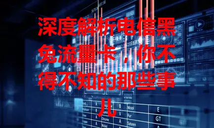 深度解析电信黑兔流量卡，你不得不知的那些事儿