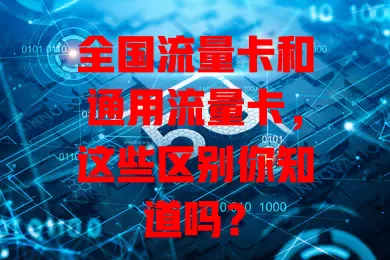全国流量卡和通用流量卡，这些区别你知道吗？
