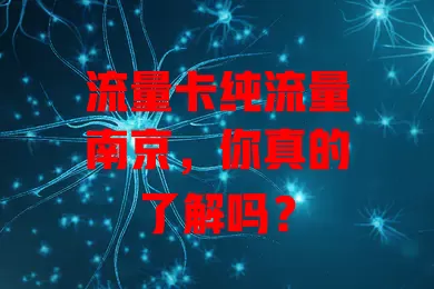 流量卡纯流量南京，你真的了解吗？