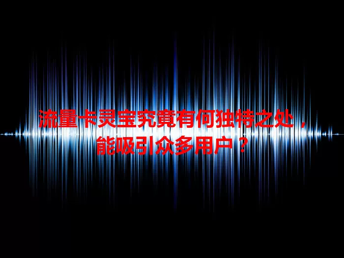 流量卡灵宝究竟有何独特之处，能吸引众多用户？