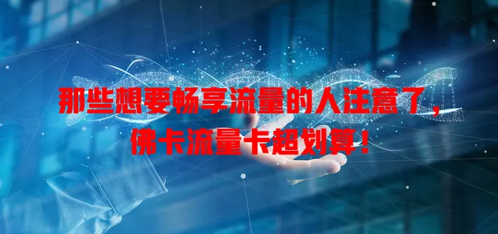 那些想要畅享流量的人注意了，佛卡流量卡超划算！