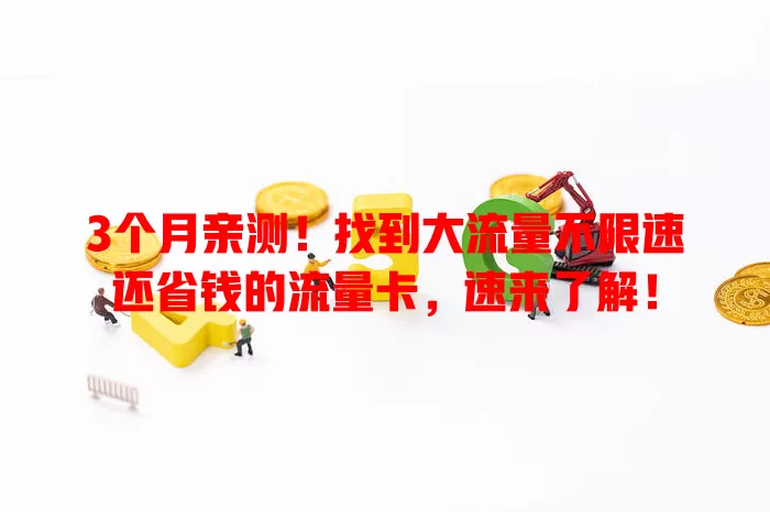 3个月亲测！找到大流量不限速还省钱的流量卡，速来了解！