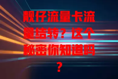 靓仔流量卡流量结转？这个秘密你知道吗？