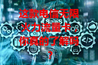 这款电信无限火力流量卡，你真的了解吗？