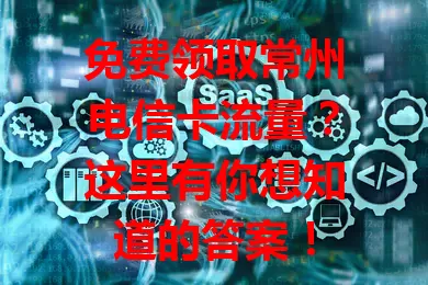 免费领取常州电信卡流量？这里有你想知道的答案！