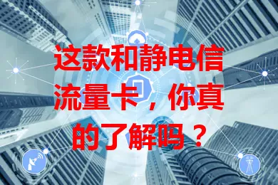 这款和静电信流量卡，你真的了解吗？