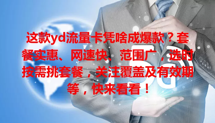 这款yd流量卡凭啥成爆款？套餐实惠、网速快、范围广，选时按需挑套餐，关注覆盖及有效期等，快来看看！