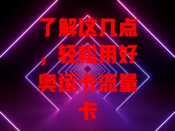 了解这几点，轻松用好奥运卡流量卡