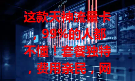 这款天神流量卡，99%的人都不懂！套餐独特，费用亲民，网络超稳，办理简便，是流量卡热门之选，你不考虑下？